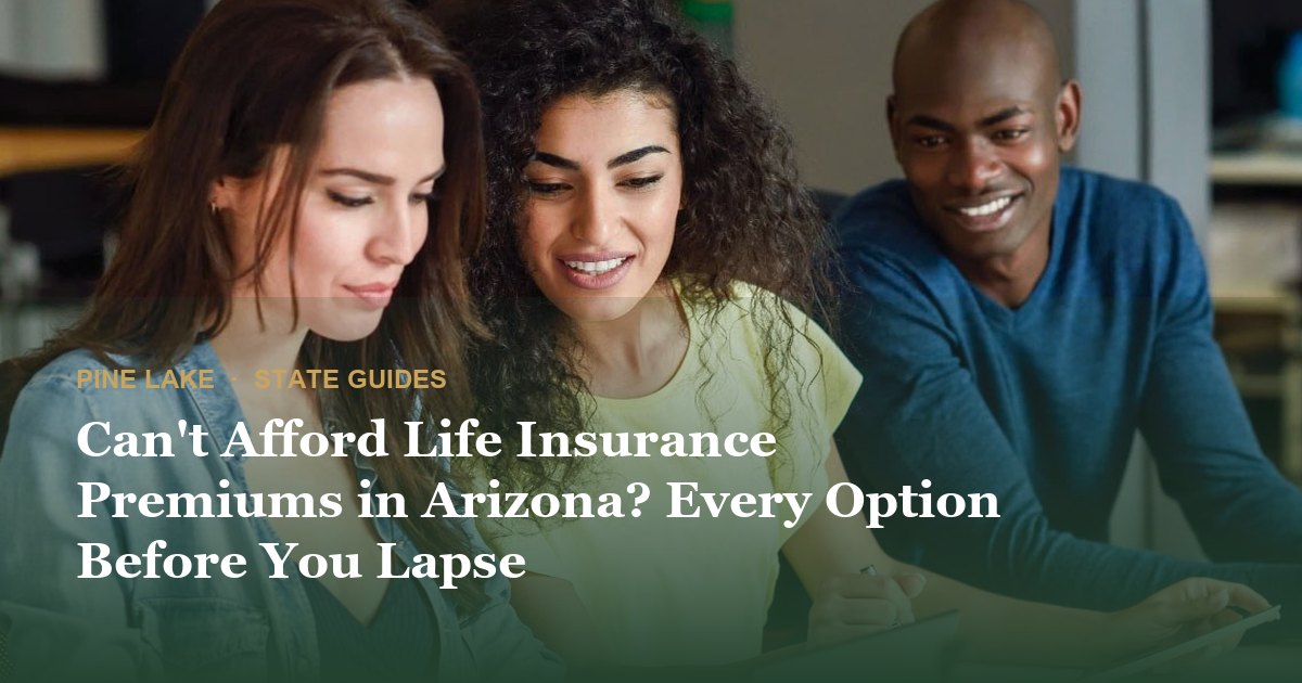 Can't Afford Life Insurance Premiums in Arizona? Every Option Before You Lapse