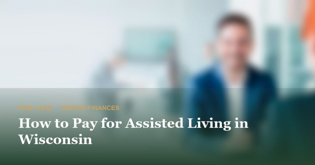How to Pay for Assisted Living in Wisconsin