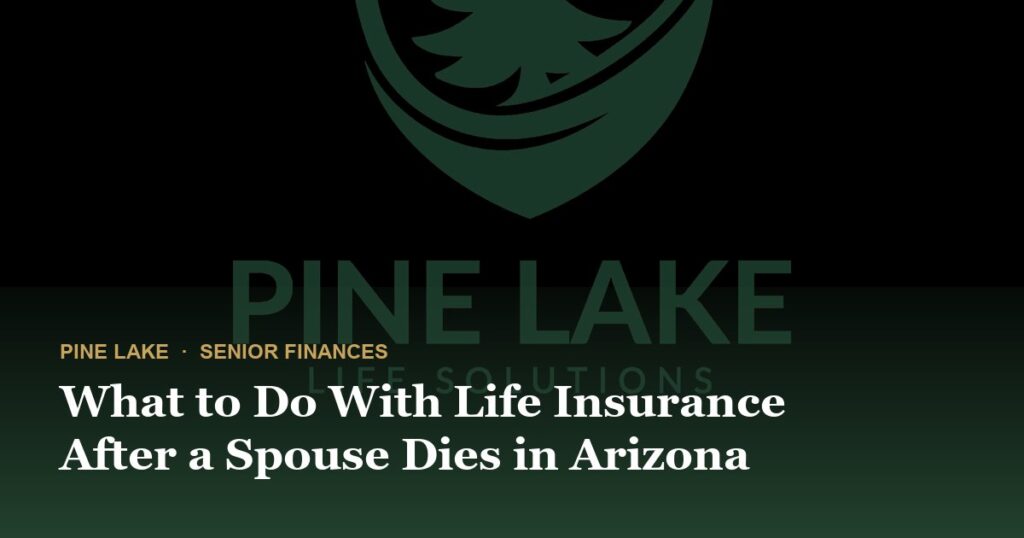 What to Do With Life Insurance After a Spouse Dies in Arizona