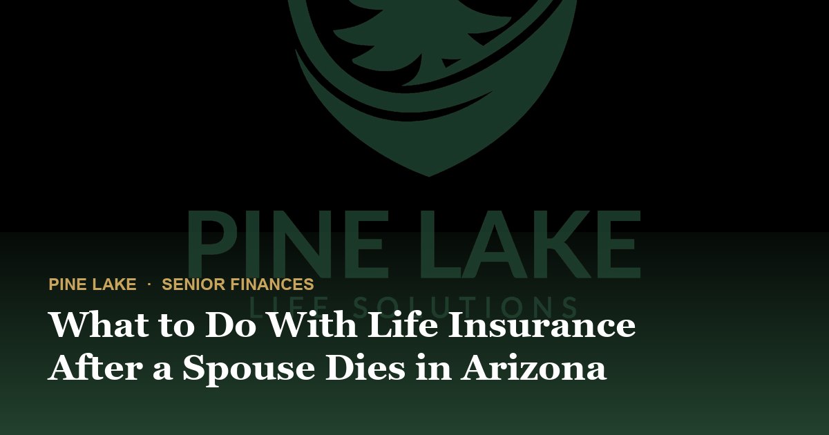 What to Do With Life Insurance After a Spouse Dies in Arizona