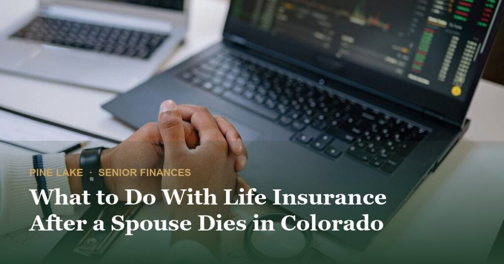 What to Do With Life Insurance After a Spouse Dies in Colorado