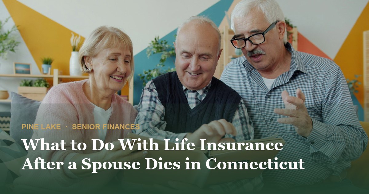 What to Do With Life Insurance After a Spouse Dies in Connecticut