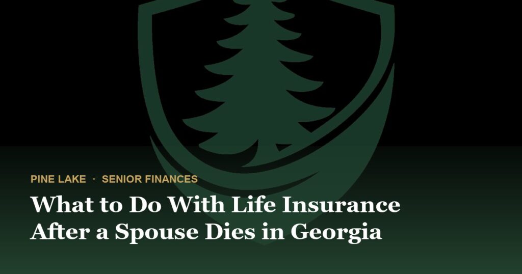 What to Do With Life Insurance After a Spouse Dies in Georgia