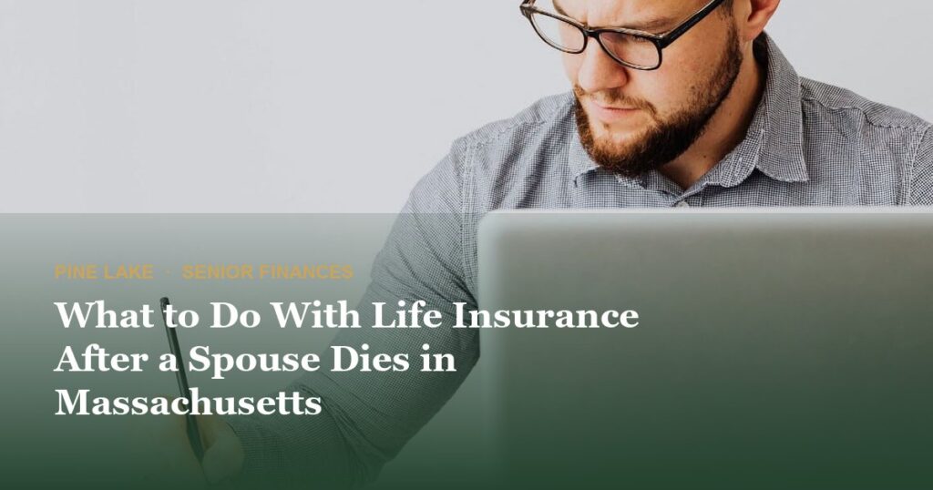 What to Do With Life Insurance After a Spouse Dies in Massachusetts