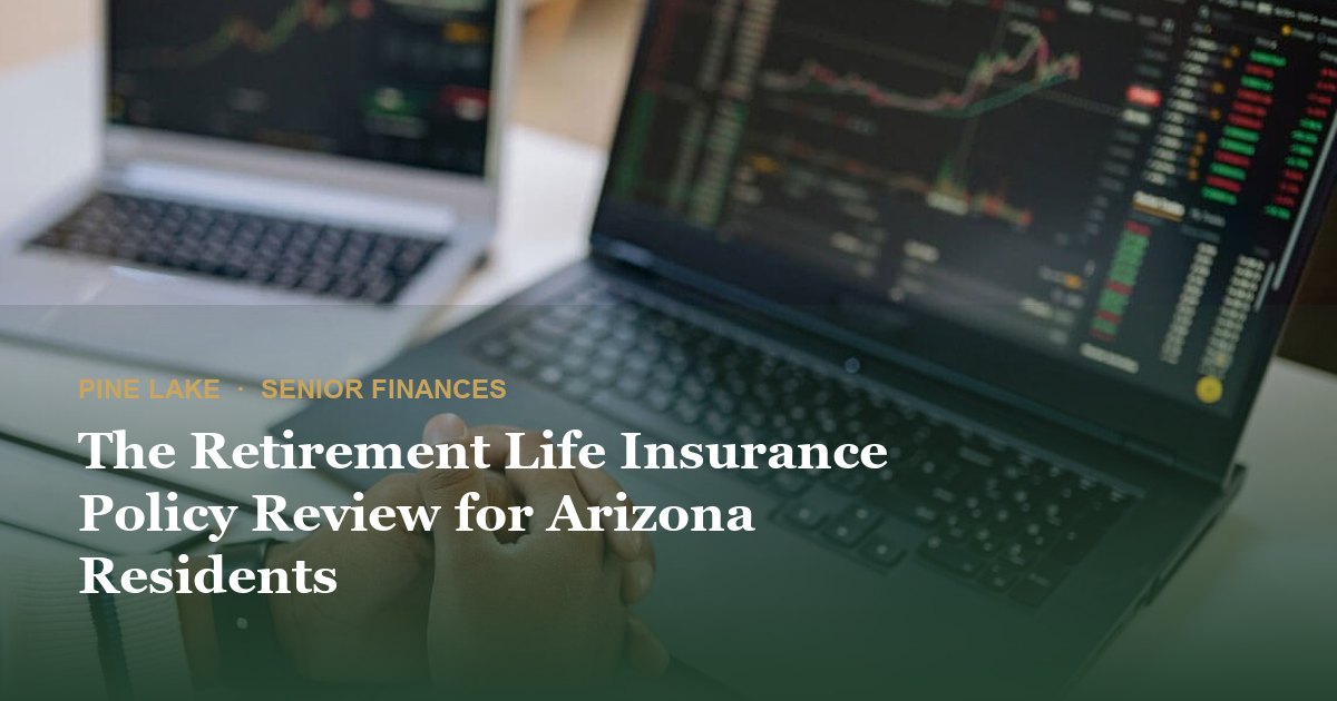 The Retirement Life Insurance Policy Review for Arizona Residents