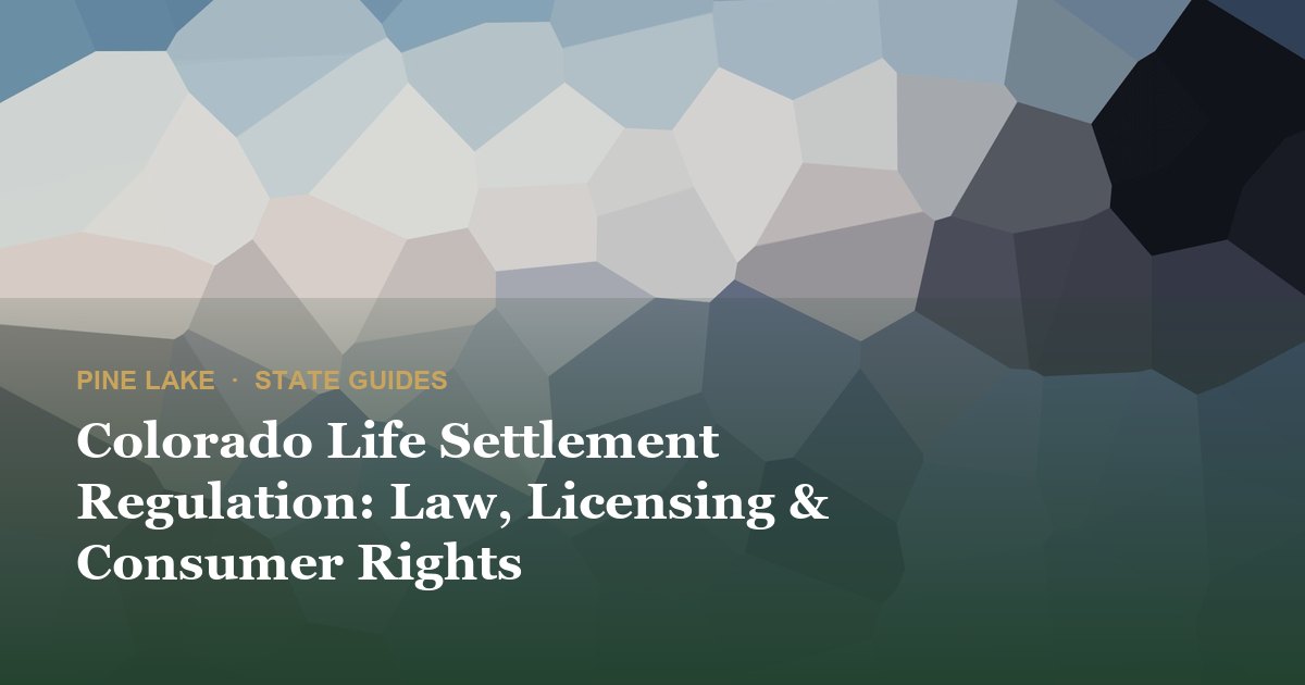 Colorado Life Settlement Regulation: Law, Licensing & Consumer Rights