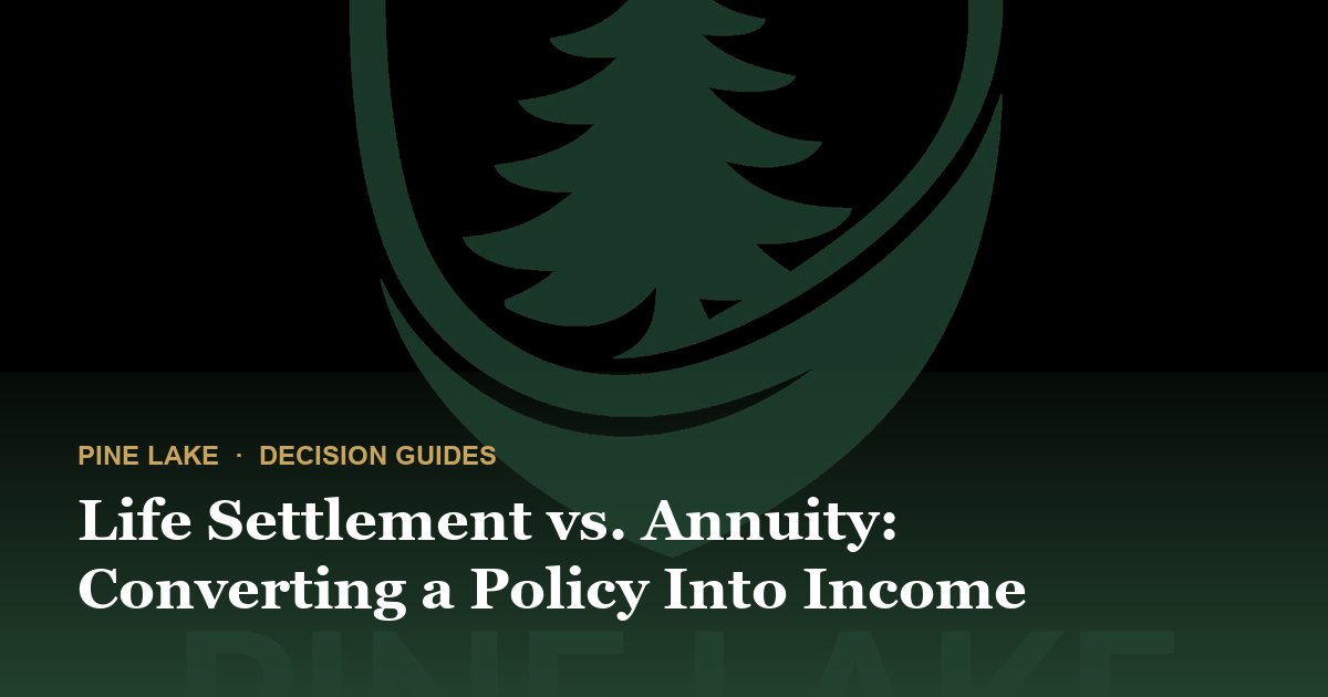 Life Settlement vs. Annuity: Converting a Policy Into Income