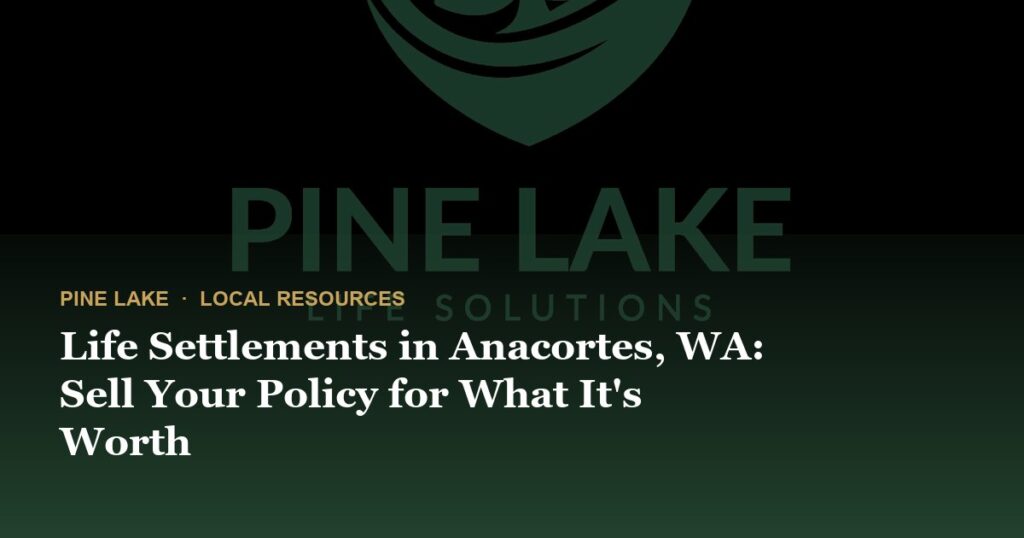 Life Settlements in Anacortes, WA: Sell Your Policy for What It’s Worth