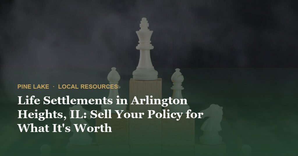 Life Settlements in Arlington Heights, IL: Sell Your Policy for What It’s Worth