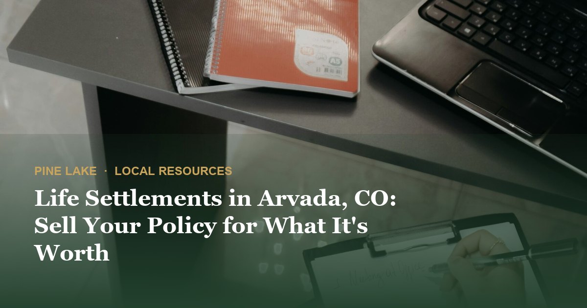 Life Settlements in Arvada, CO: Sell Your Policy for What It's Worth