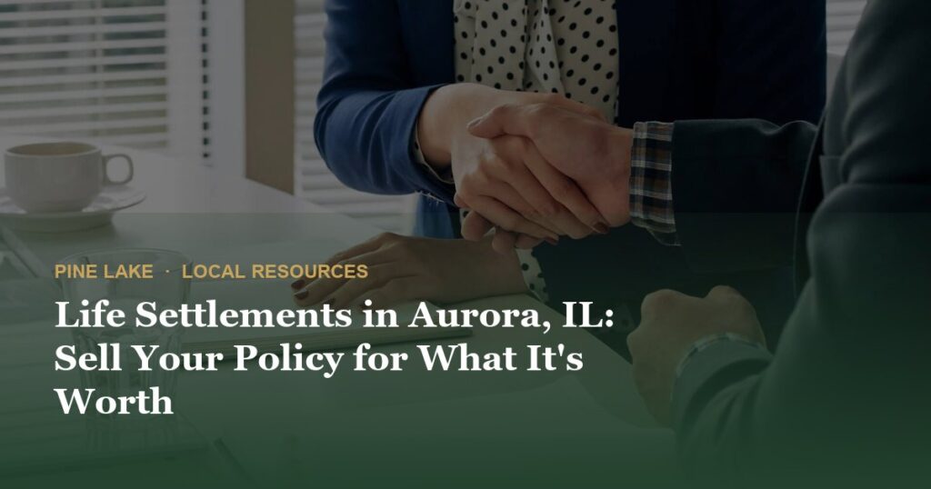 Life Settlements in Aurora, IL: Sell Your Policy for What It’s Worth