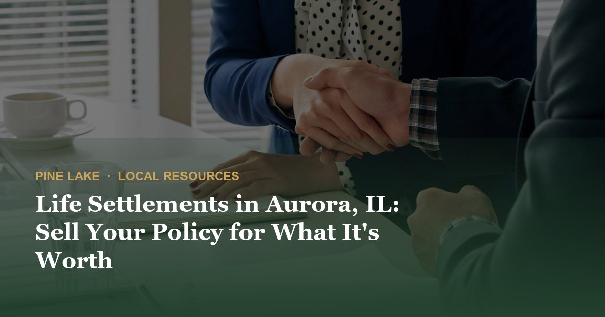 Life Settlements in Aurora, IL: Sell Your Policy for What It's Worth