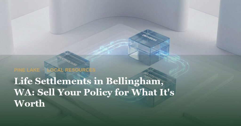 Life Settlements in Bellingham, WA: Sell Your Policy for What It’s Worth