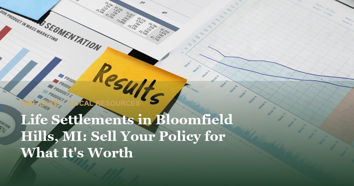 Life Settlements in Bloomfield Hills, MI: Sell Your Policy for What It's Worth