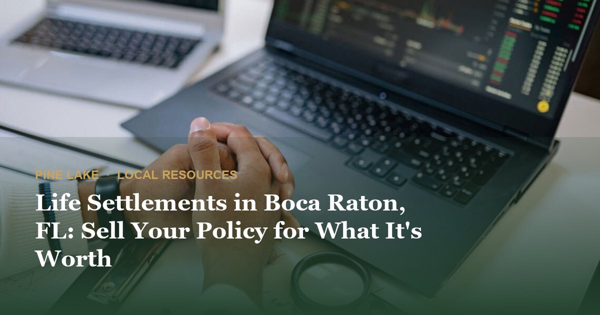 Life Settlements in Boca Raton, FL: Sell Your Policy for What It's Worth