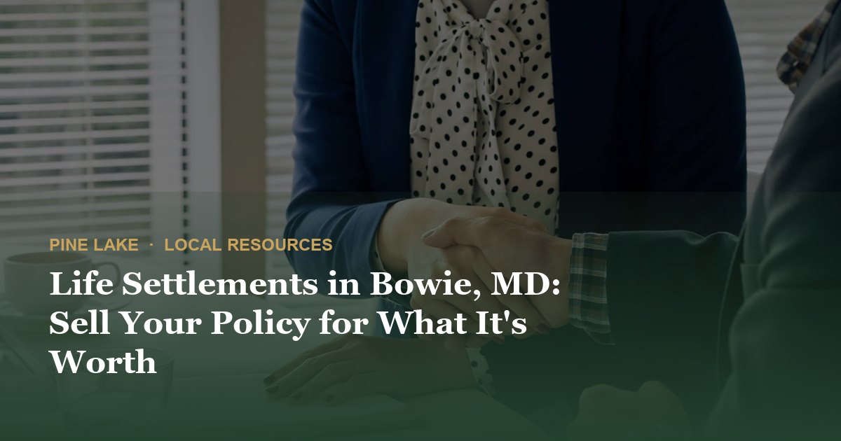 Life Settlements in Bowie, MD: Sell Your Policy for What It's Worth