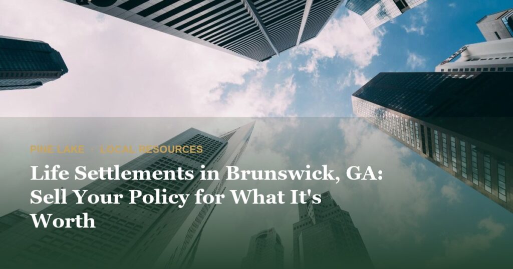 Life Settlements in Brunswick, GA: Sell Your Policy for What It’s Worth