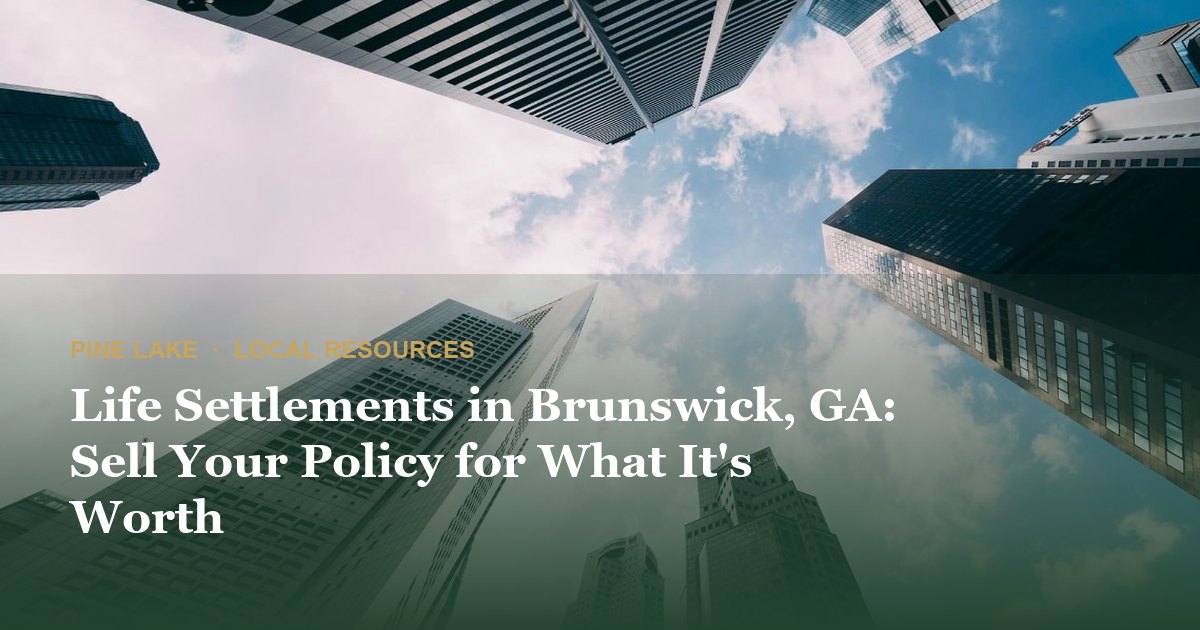 Life Settlements in Brunswick, GA: Sell Your Policy for What It's Worth