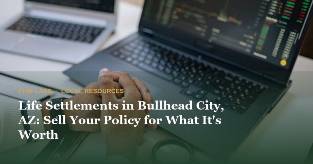 Life Settlements in Bullhead City, AZ: Sell Your Policy for What It’s Worth