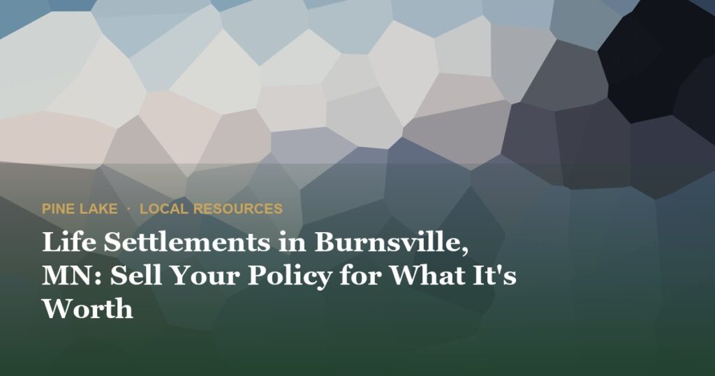 Life Settlements in Burnsville, MN: Sell Your Policy for What It’s Worth
