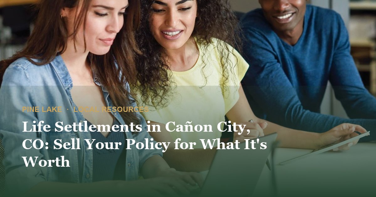 Life Settlements in Cañon City, CO: Sell Your Policy for What It's Worth