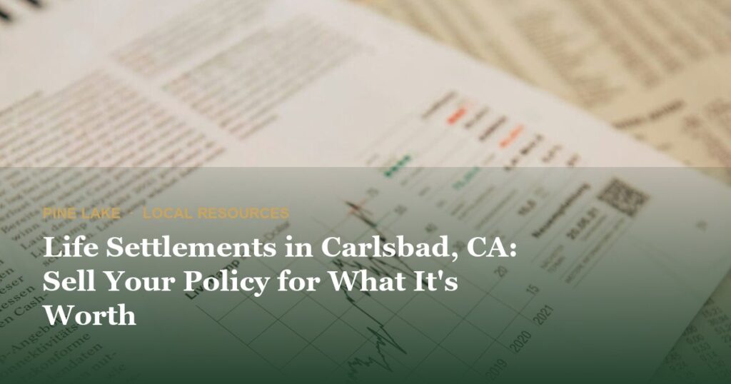 Life Settlements in Carlsbad, CA: Sell Your Policy for What It’s Worth
