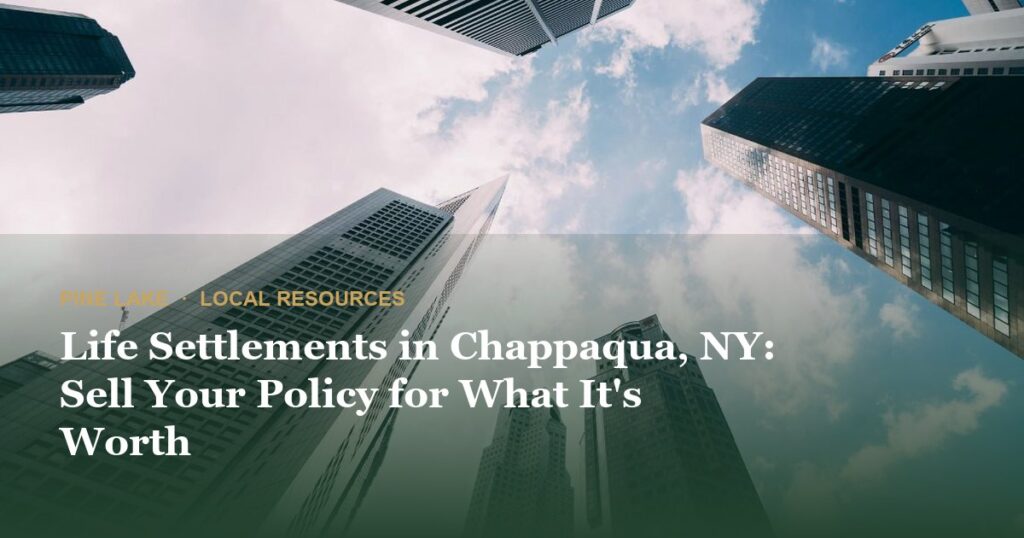 Life Settlements in Chappaqua, NY: Sell Your Policy for What It’s Worth