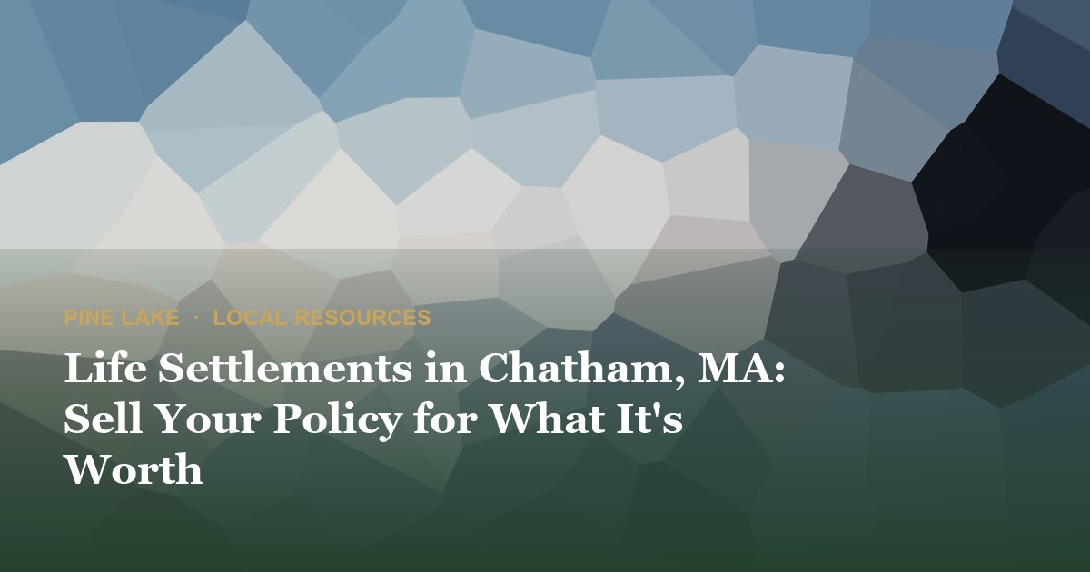 Life Settlements in Chatham, MA: Sell Your Policy for What It's Worth