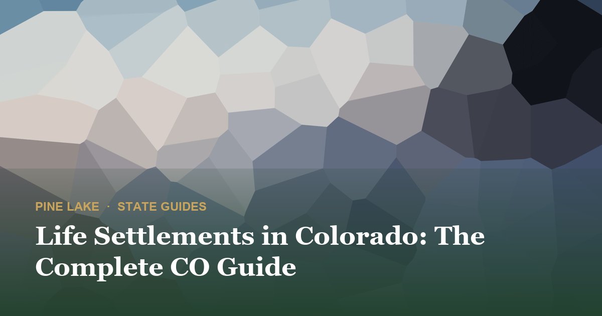 Life Settlements in Colorado: The Complete CO Guide