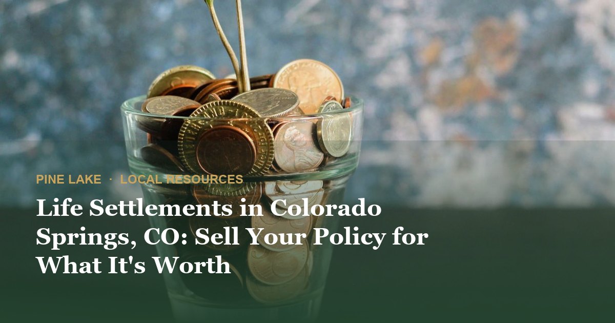 Life Settlements in Colorado Springs, CO: Sell Your Policy for What It's Worth