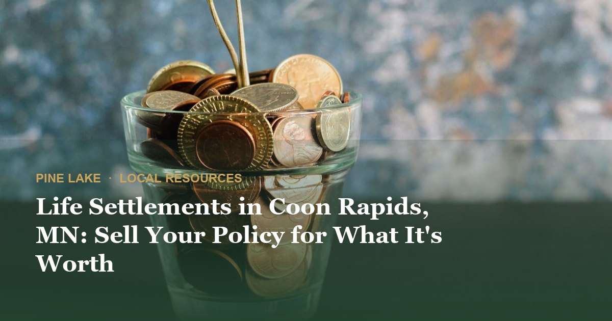 Life Settlements in Coon Rapids, MN: Sell Your Policy for What It's Worth