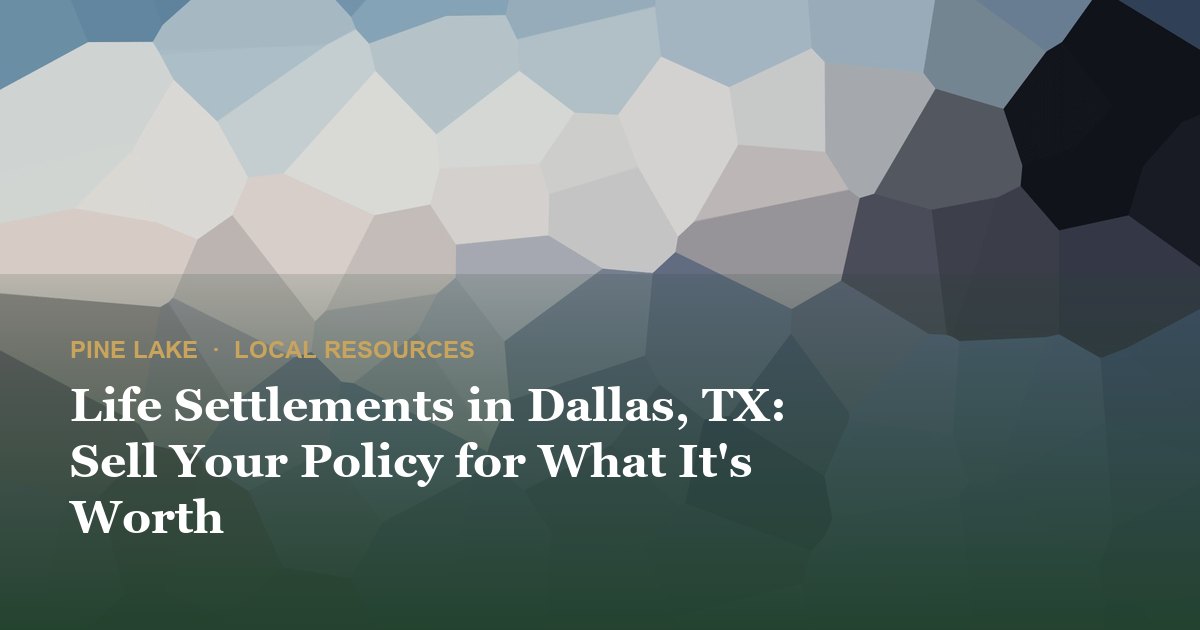 Life Settlements in Dallas, TX: Sell Your Policy for What It's Worth