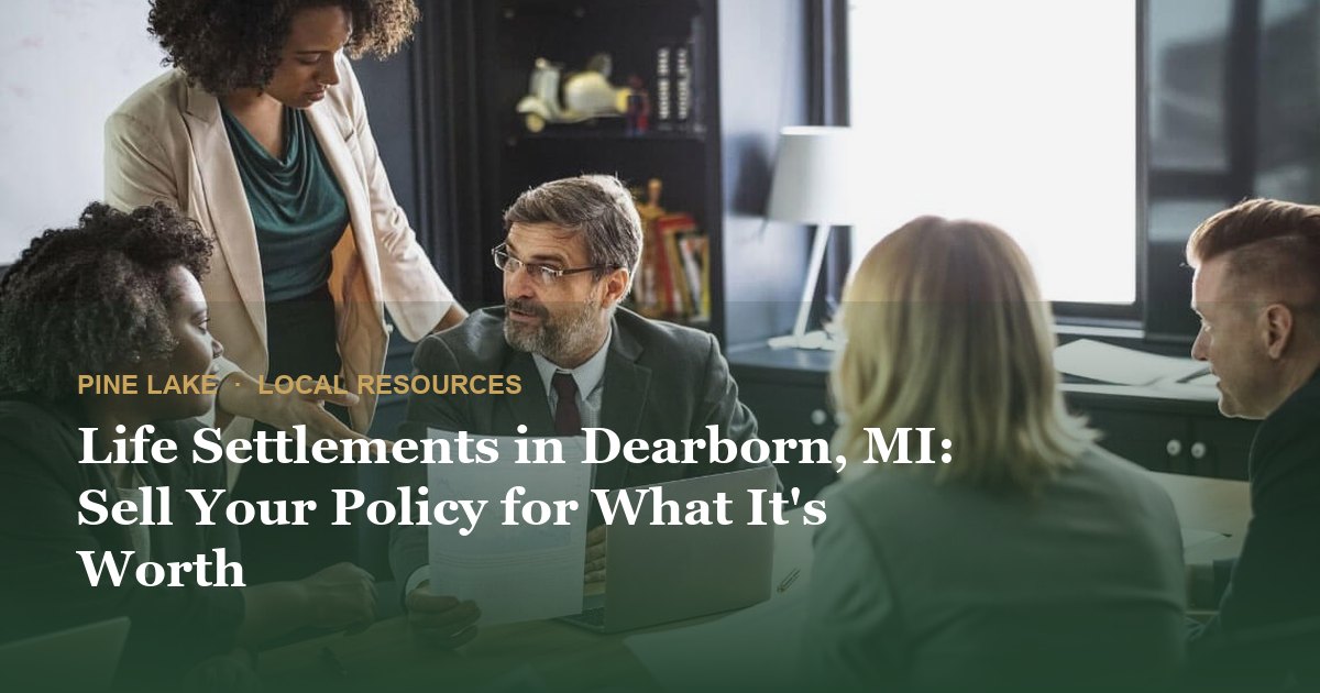 Life Settlements in Dearborn, MI: Sell Your Policy for What It's Worth