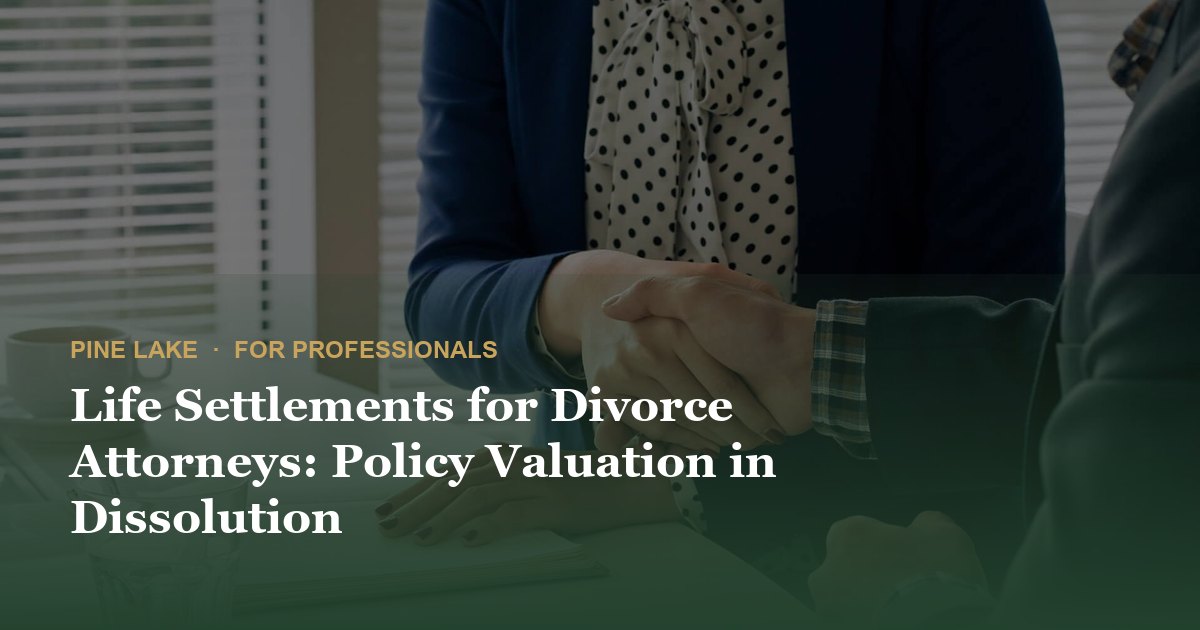 Life Settlements for Divorce Attorneys: Policy Valuation in Dissolution