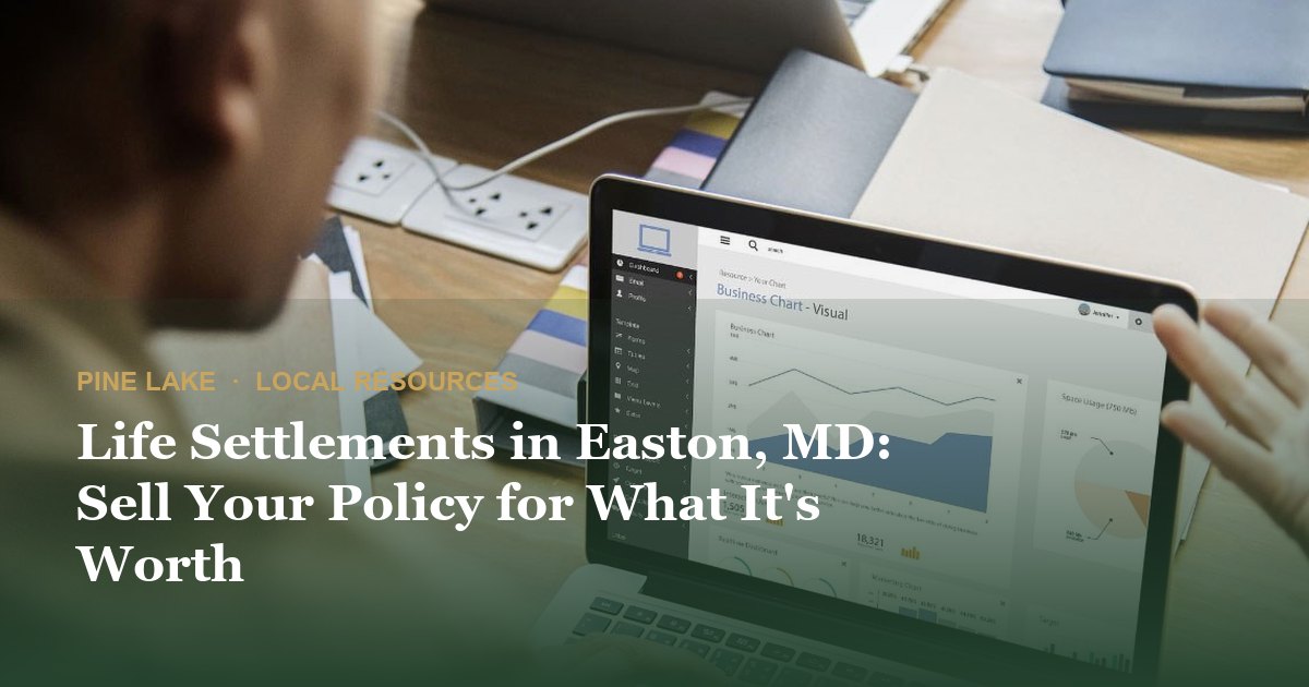 Life Settlements in Easton, MD: Sell Your Policy for What It's Worth