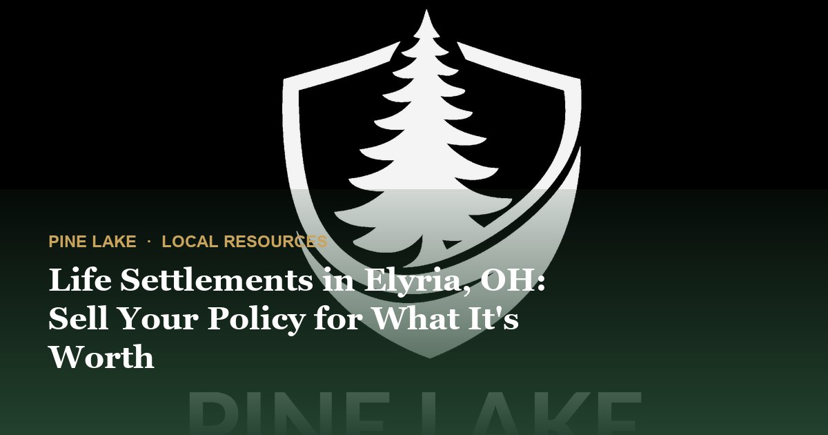 Life Settlements in Elyria, OH: Sell Your Policy for What It's Worth