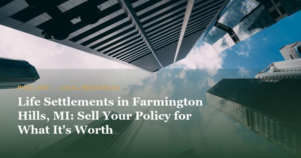 Life Settlements in Farmington Hills, MI: Sell Your Policy for What It’s Worth