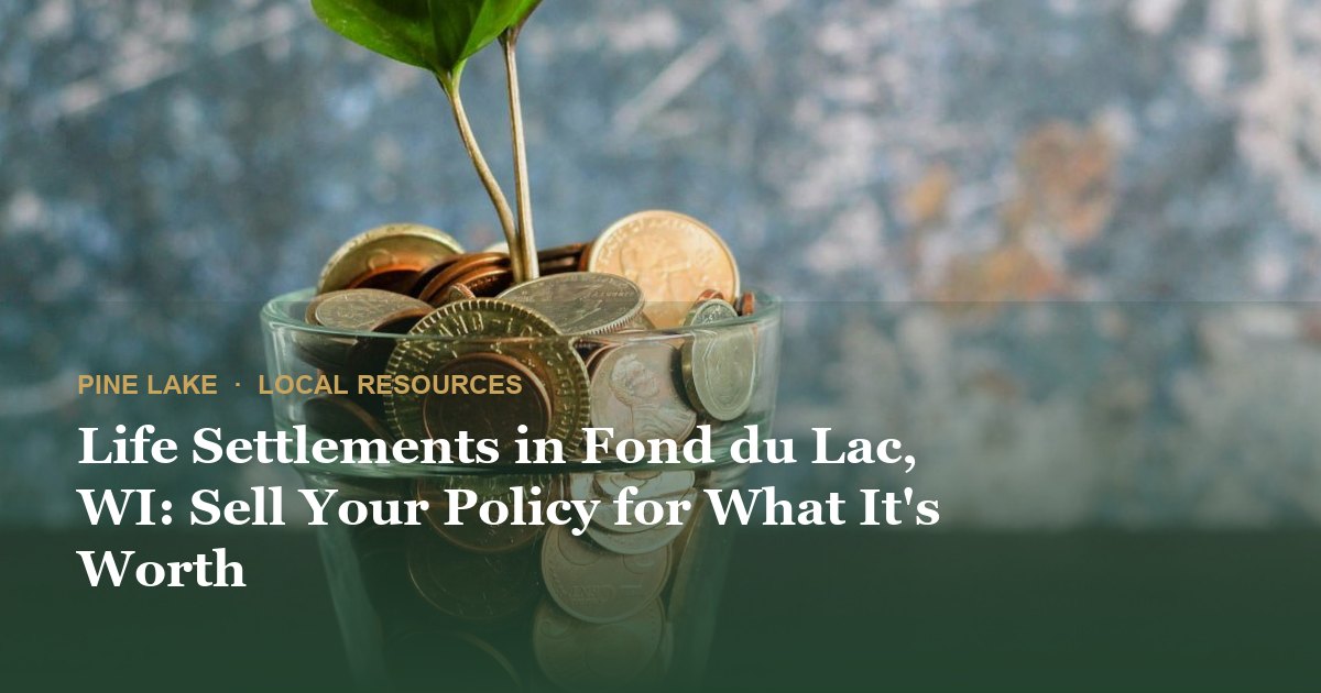 Life Settlements in Fond du Lac, WI: Sell Your Policy for What It's Worth