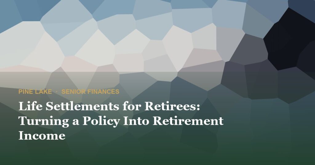 Life Settlements for Retirees: Turning a Policy Into Retirement Income