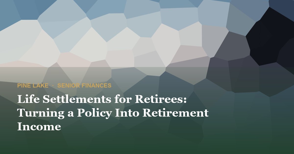 Life Settlements for Retirees: Turning a Policy Into Retirement Income
