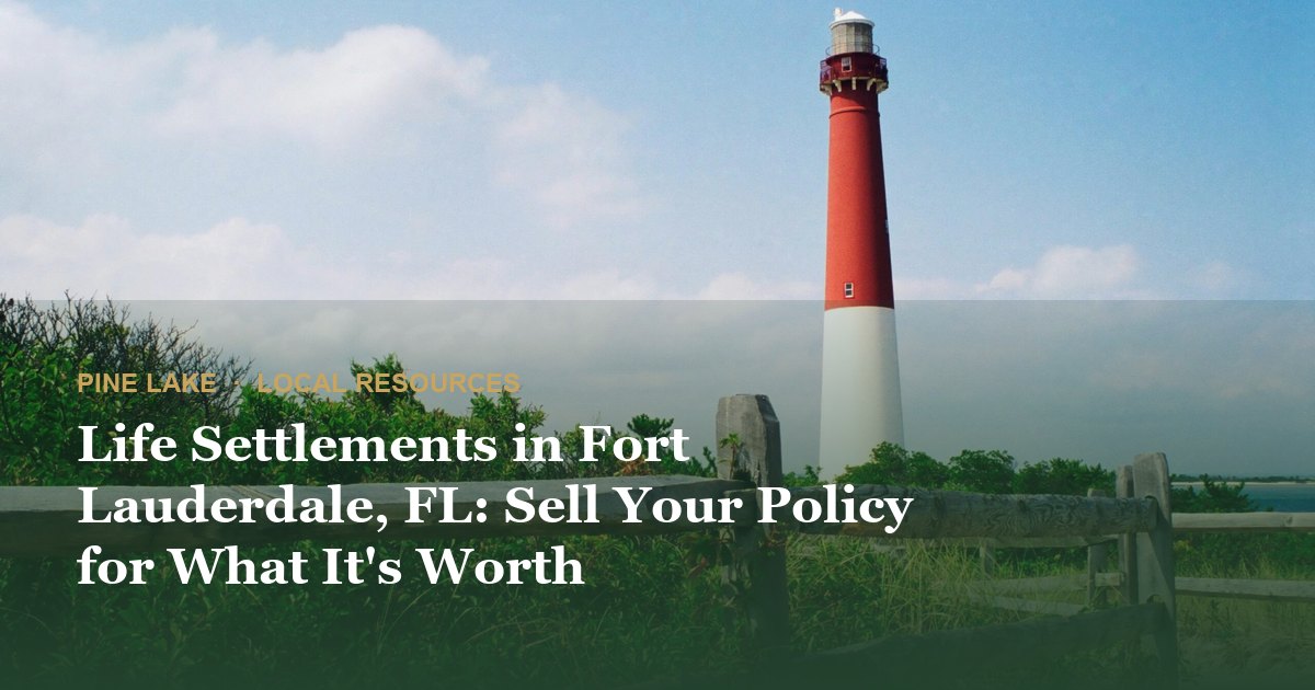 Life Settlements in Fort Lauderdale, FL: Sell Your Policy for What It's Worth
