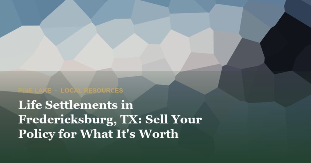 Life Settlements in Fredericksburg, TX: Sell Your Policy for What It’s Worth