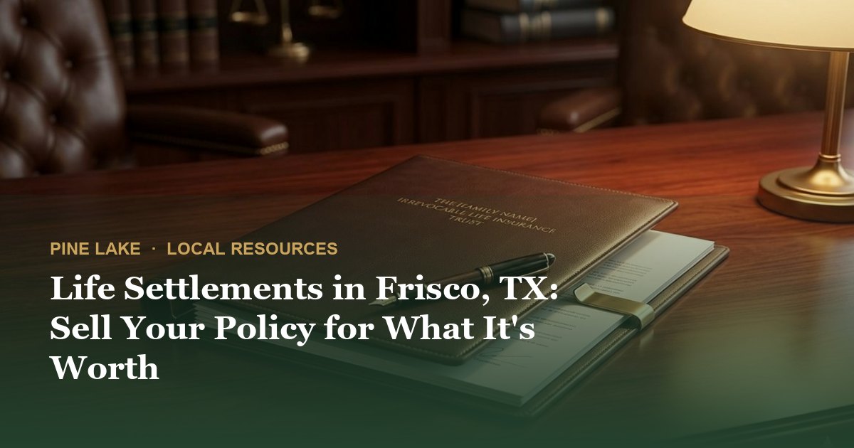 Life Settlements in Frisco, TX: Sell Your Policy for What It's Worth