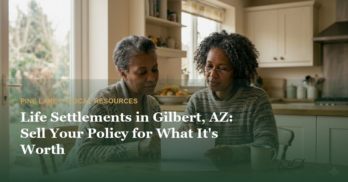 Life Settlements in Gilbert, AZ: Sell Your Policy for What It's Worth