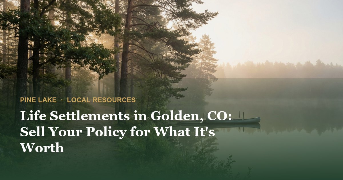 Life Settlements in Golden, CO: Sell Your Policy for What It's Worth
