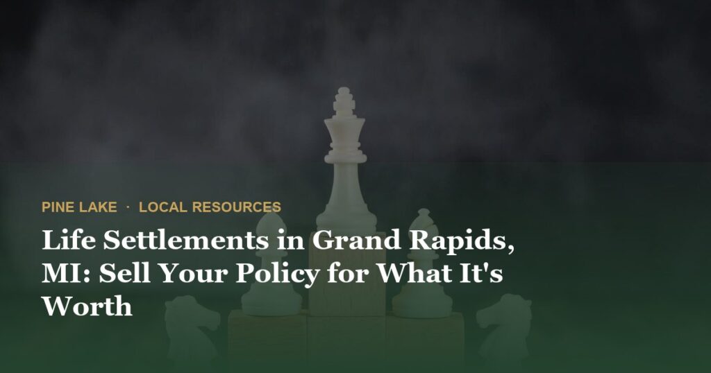 Life Settlements in Grand Rapids, MI: Sell Your Policy for What It’s Worth