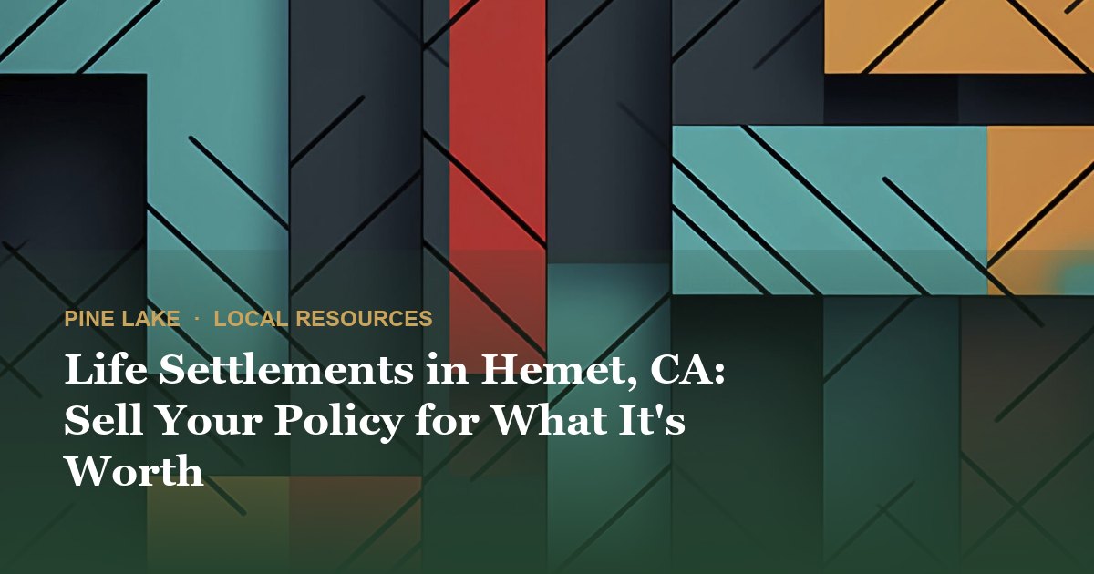 Life Settlements in Hemet, CA: Sell Your Policy for What It's Worth