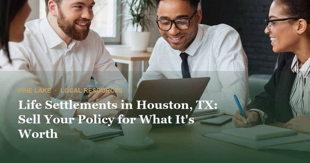 Life Settlements in Houston, TX: Sell Your Policy for What It's Worth