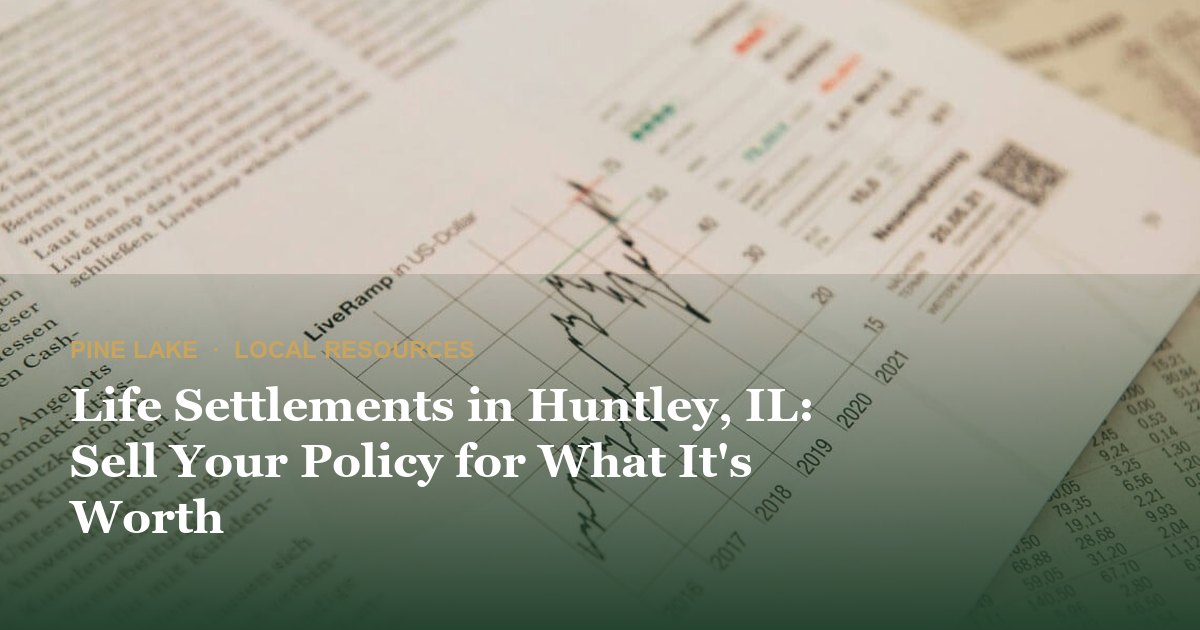 Life Settlements in Huntley, IL: Sell Your Policy for What It's Worth
