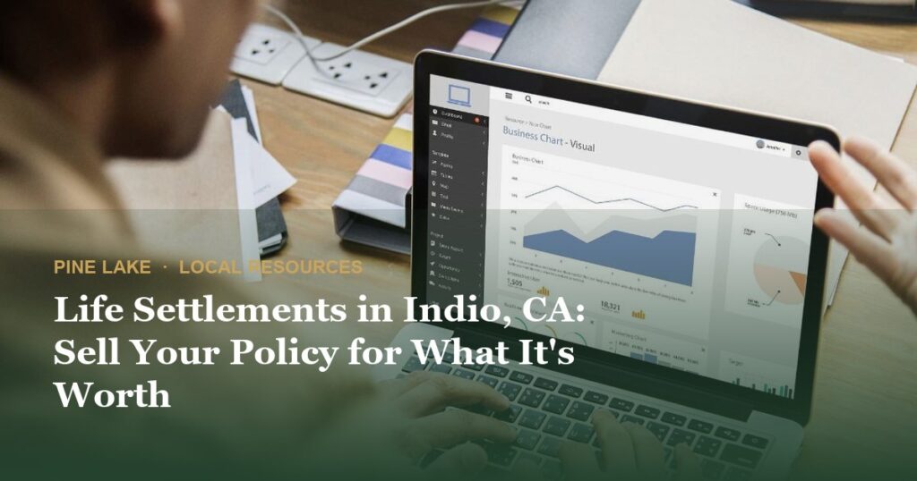 Life Settlements in Indio, CA: Sell Your Policy for What It’s Worth